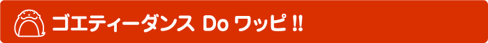 ゴエティーダンスDoワッピ!!