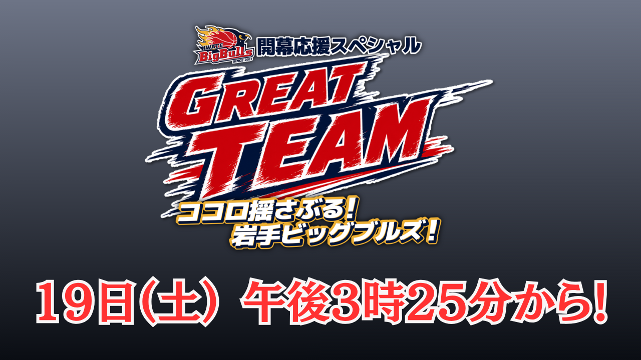 岩手ビッグブルズ開幕応援スペシャル「GREAT TEAM」ココロ揺さぶる岩手ビッグブルズ！