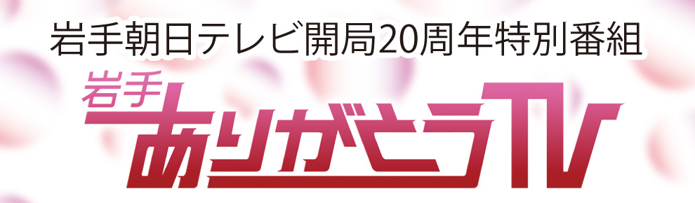 ＩＡＴ開局２０周年特別番組「岩手ありがとうＴＶ」